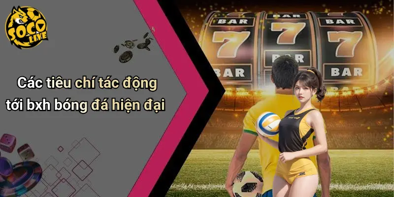 Các tiêu chí tác động tới bxh bóng đá hiện đại