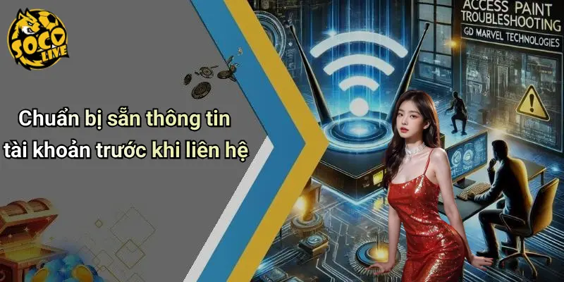 Chuẩn bị sẵn thông tin tài khoản trước khi liên hệ