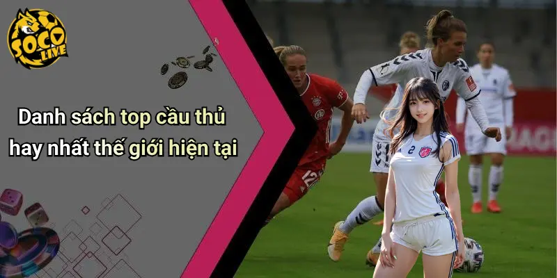 Danh sách top cầu thủ hay nhất thế giới hiện tại