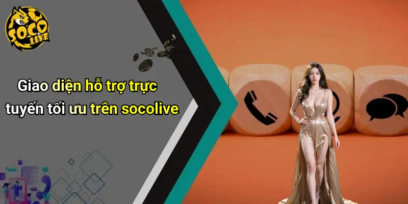 Giao diện hỗ trợ trực tuyến tối ưu trên socolive