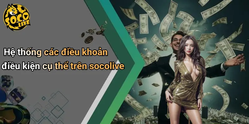 Hệ thống các điều khoản điều kiện cụ thể trên socolive