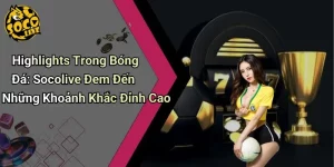 Highlights Trong Bóng Đá: Socolive Đem Đến Những Khoảnh Khắc Đỉnh Cao