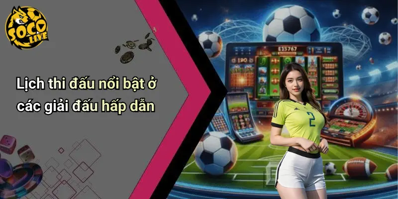 Lịch thi đấu nổi bật ở các giải đấu hấp dẫn
