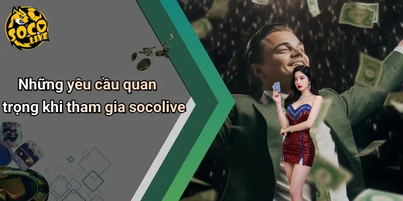 Những yêu cầu quan trọng khi tham gia socolive