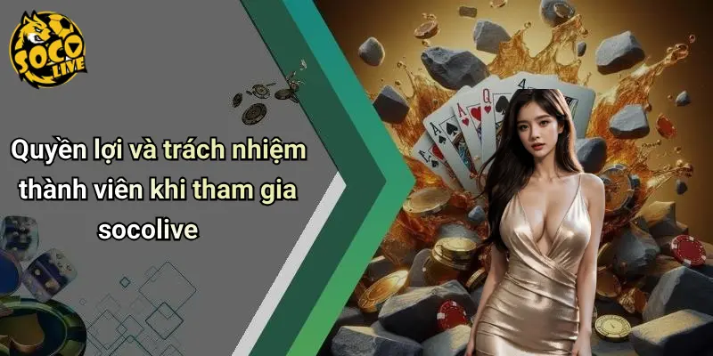 Quyền lợi và trách nhiệm thành viên khi tham gia socolive