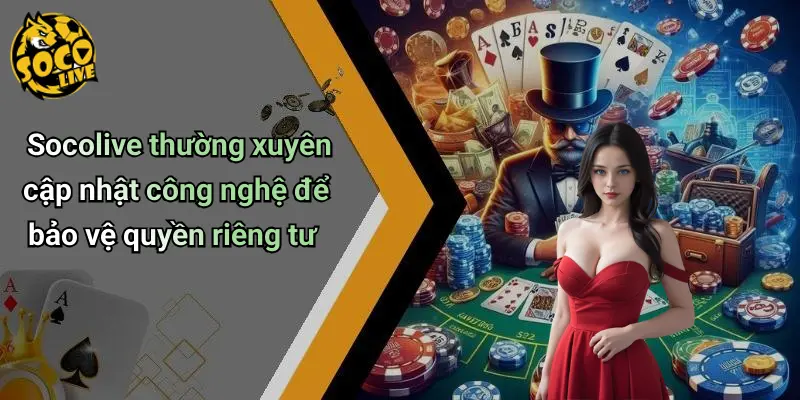 Socolive thường xuyên cập nhật công nghệ để bảo vệ quyền riêng tư
