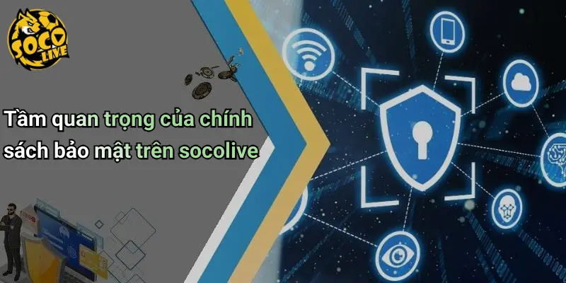 Tầm quan trọng của chính sách bảo mật trên socolive