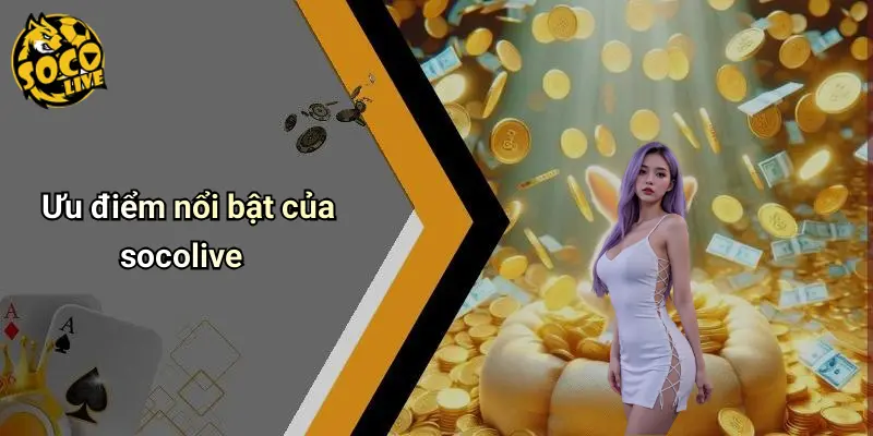 Ưu điểm nổi bật của socolive