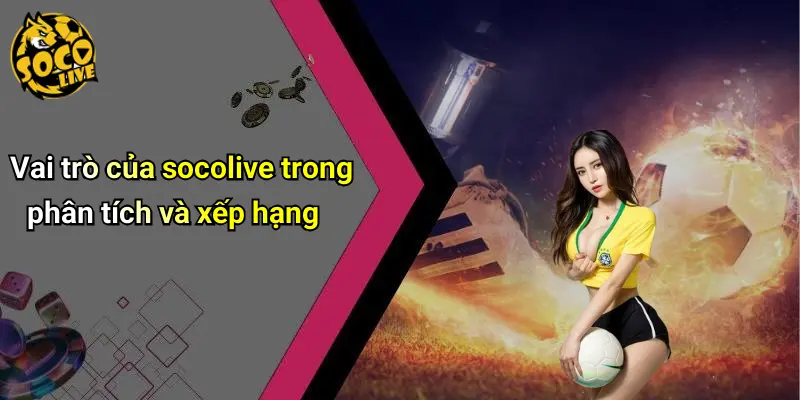 Vai trò của socolive trong phân tích và xếp hạng