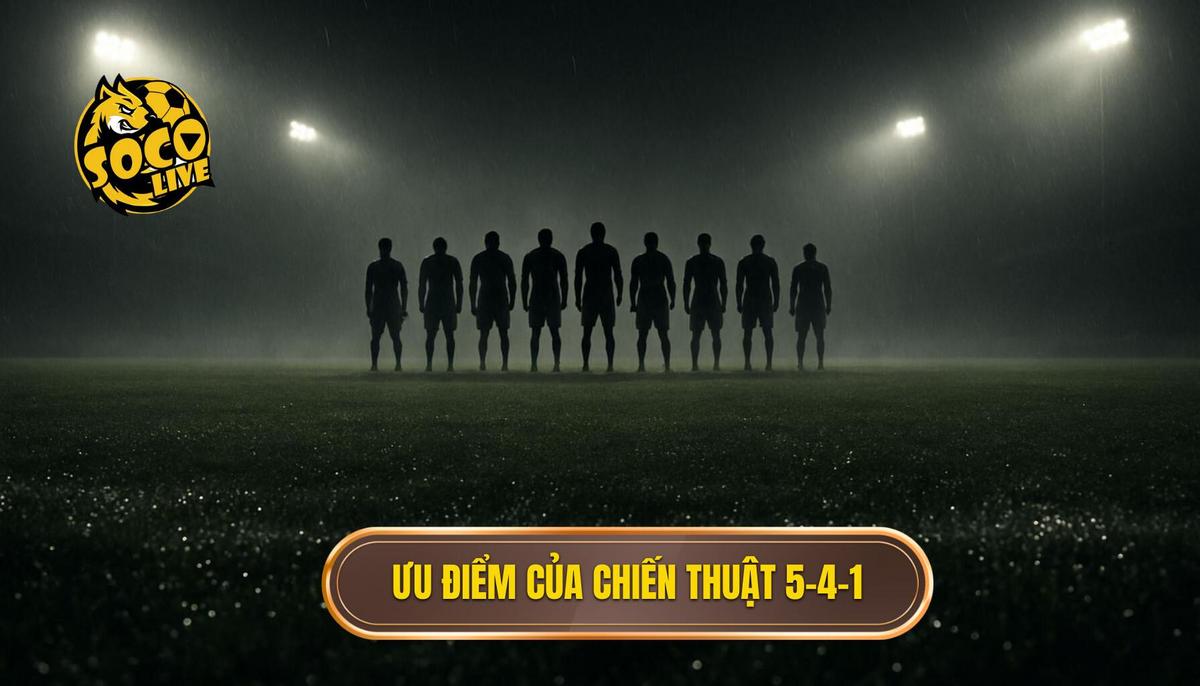 Phân tích ưu điểm vượt trội của chiến thuật 5-4-1