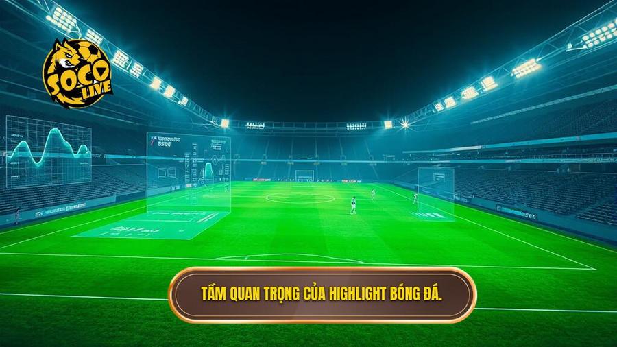 Tầm quan trọng của highlight bóng đá