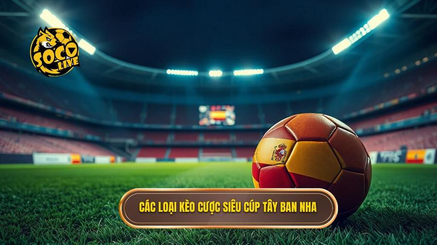 Phân tích các loại kèo cược siêu cúp Tây Ban Nha phổ biến