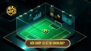 Kèo chấp là gì? Bí quyết soi kèo chấp bách chiến bách thắng tại SOCOLIVE