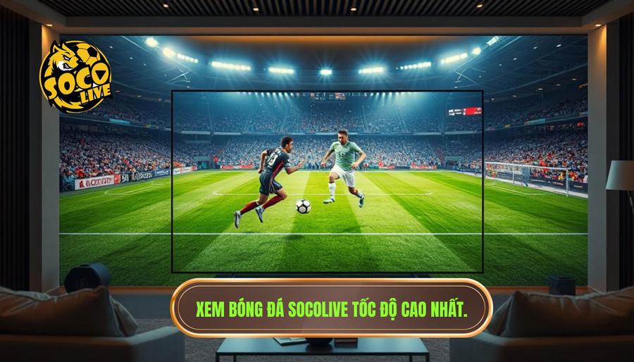 Tại sao xem bóng đá socolive tốc độ cao lại là lựa chọn số 1?