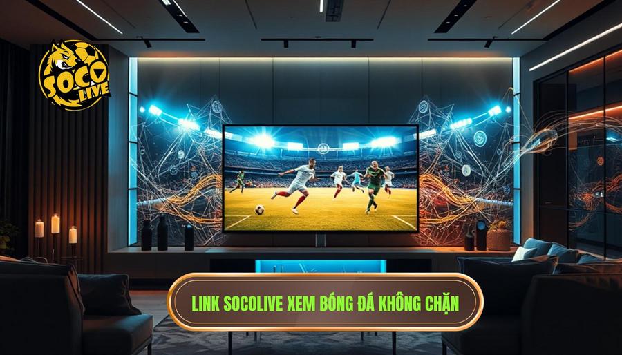 Cập nhật link socolive mới nhất xem bóng miễn phí không bị chặn
