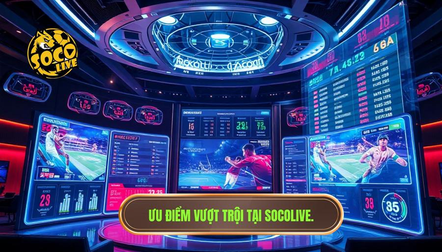 Đánh giá chi tiết các ưu điểm vượt trội tại SOCOLIVE