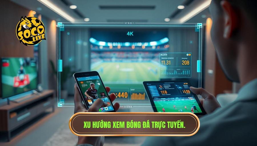 Phân tích đa chiều: Tại sao xem bóng đá trực tuyến lại là xu hướng?